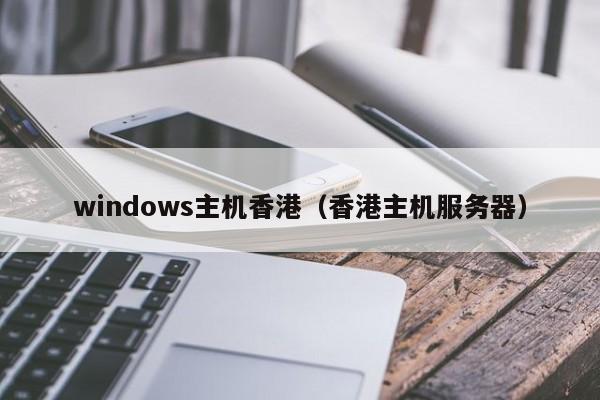windows主机香港（香港主机服务器）